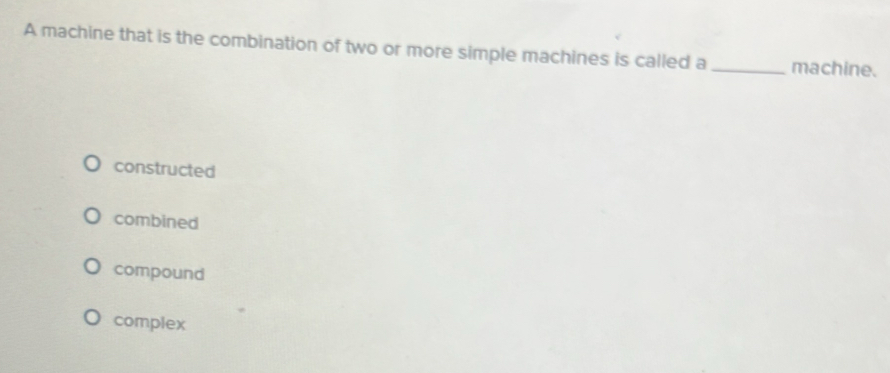 Solved: A machine that is the combination of two or more simple ...