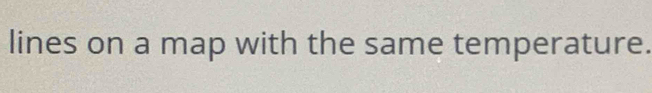 lines on a map with the same temperature.