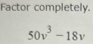 Factor completely.
50v^3-18v