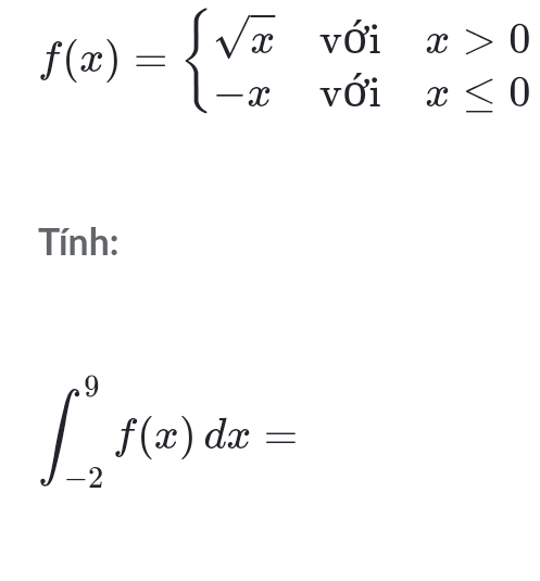 f(x)=beginarrayl sqrt(x)vdelta ix>0 -xforall delta ix≤ 0endarray.
Tính:
∈t _(-2)^9f(x)dx=