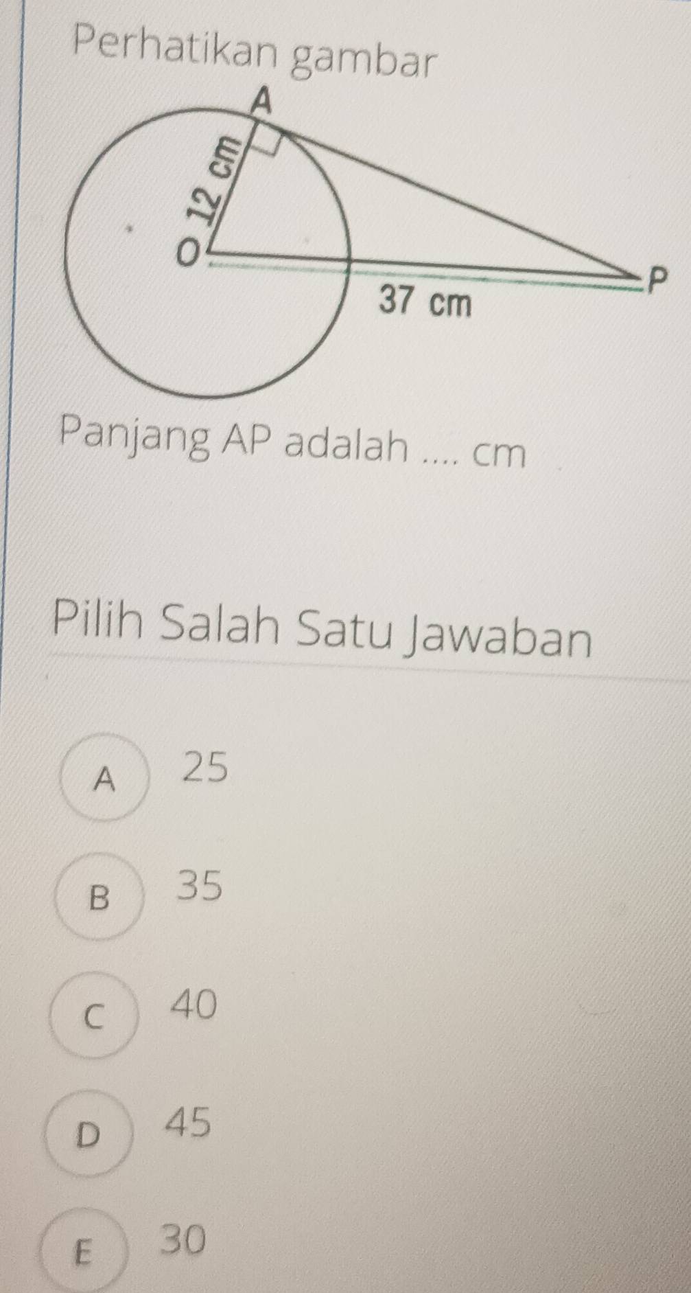 Perhatikan gambar
Panjang AP adalah .... cm
Pilih Salah Satu Jawaban
A  25
B 35
c 40
D  45
E  30