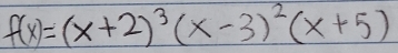 f(x)=(x+2)^3(x-3)^2(x+5)