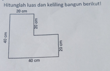 Hitunglah luas dan keliling bangun berikut!