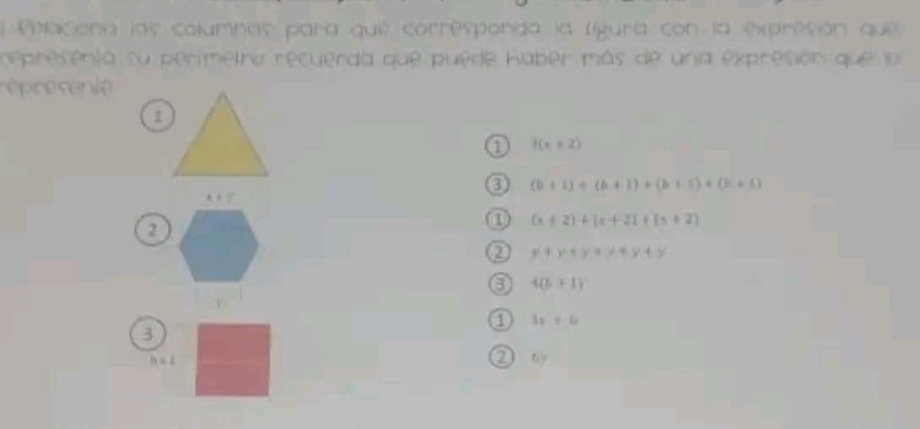 Pelaciona las columnas para que corresponda la ligura con la expresión que
representa su perimetra recuerda que puede Kaber más de una expresión que la 
opresonte
1
a f(x+2)
(b+1)/ (b+1)+(b+1)+(b+1). , ?
2
1 (x+2)+(x+2)+(x+2)
2 y+y+y+y+y+y
6 4(b+1)
a 3x+6
3
| 
② by