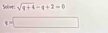 Solve: sqrt(q+4)-q+2=0
q=□