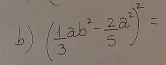 ( 1/3 ab^2- 2/5 a^2)^2=