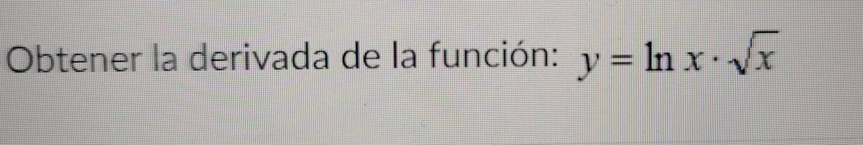 Obtener la derivada de la función: y=ln x· sqrt(x)