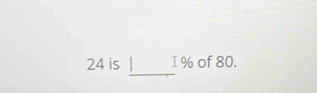 24 is I % of 80.