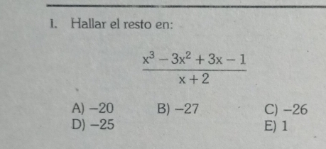 Hallar el resto en:
 (x^3-3x^2+3x-1)/x+2 
A) -20 B) -27 C) -26
D) -25 E) 1