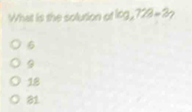 What is the solution of log _2728=3
6
18
81