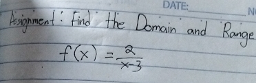 Resignment: Find the Domain and Range
f(x)= 2/x-3 