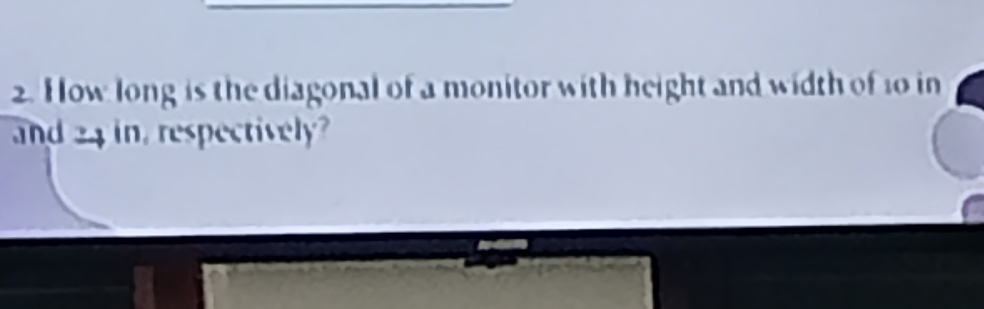 How long is the diagonal of a monitor with height and width of 10 in
and 24 in, respectively?