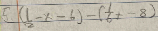 ( 1/2 -x-6)-( 1/6 x-8)