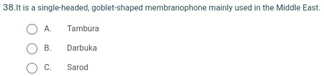 It is a single-headed, goblet-shaped membranophone mainly used in the Middle East.
A. Tambura
B. Darbuka
C. Sarod