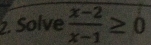 Solve  (x-2)/x-1 ≥ 0