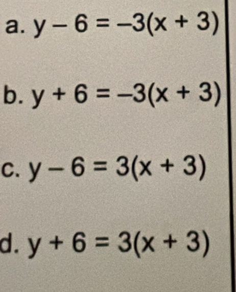 a. y-6=-3(x+3)
b. y+6=-3(x+3)
C. y-6=3(x+3)
d. y+6=3(x+3)