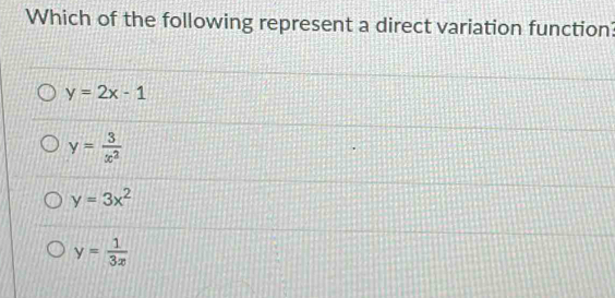 Which of the following represent a direct variation function
y=2x-1
y= 3/x^2 
y=3x^2
y= 1/3x 