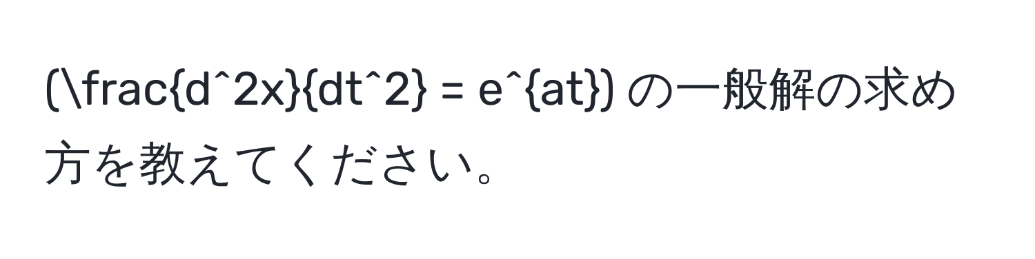 (fracd^(2x)dt^2 = e^(at)) の一般解の求め方を教えてください。