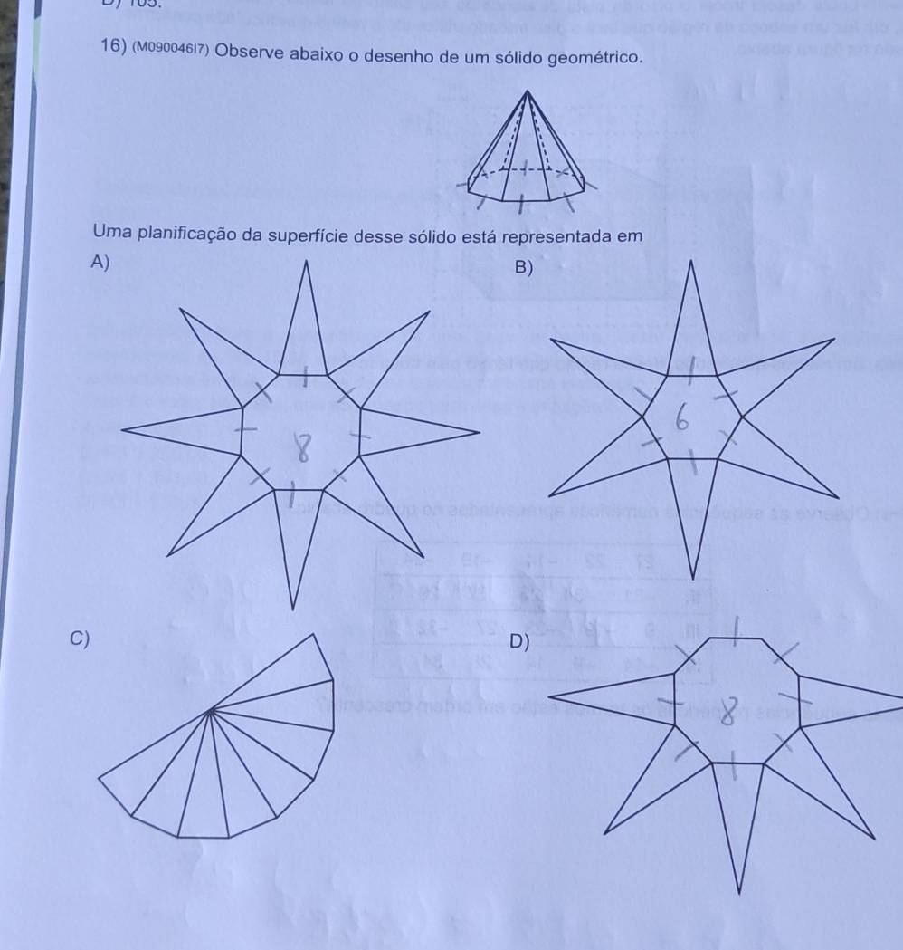 DJ 105.
16) (M090046|7) Observe abaixo o desenho de um sólido geométrico.
Uma planificação da superfície desse sólido está representada em
C
D)