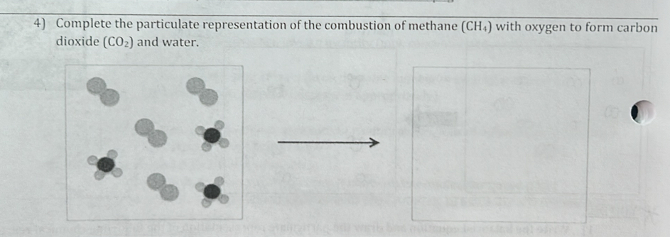 Complete the particulate representation of the combustion of methane (CH_4) with oxygen to form carbon 
dioxide (CO_2) and water. 
a