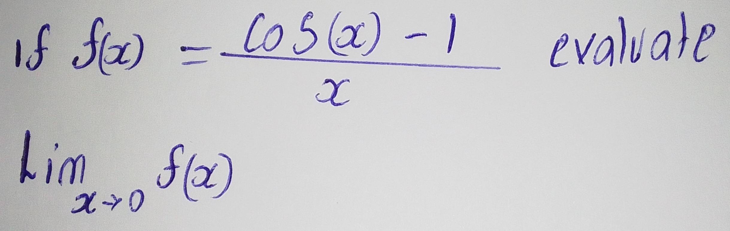 If f(x)= (cos (x)-1)/x  evaluale
limlimits _xto 0f(x)