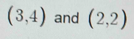 (3,4) and (2,2)