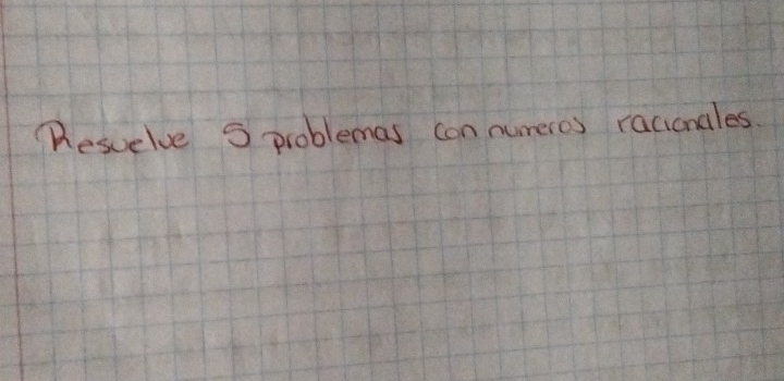 "esuelve 5 problemas con numeros racionales.