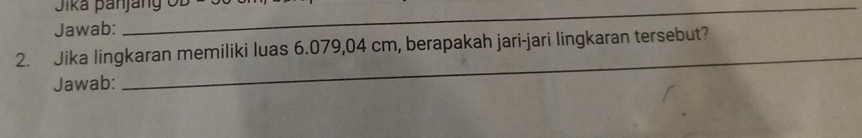 Jika þanjan 
Jawab: 
_ 
2. Jika lingkaran memiliki luas 6.079,04 cm, berapakah jari-jari lingkaran tersebut? 
Jawab: