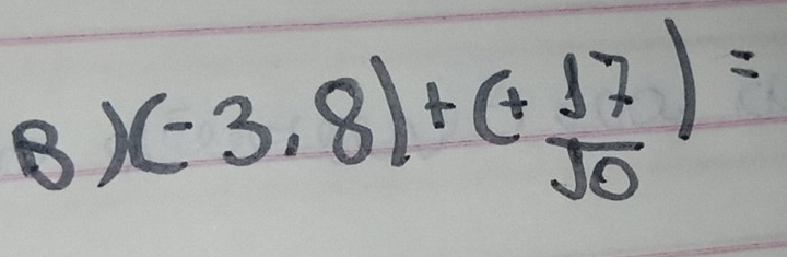 (-3,8)+(+ 17/sqrt(0) )=