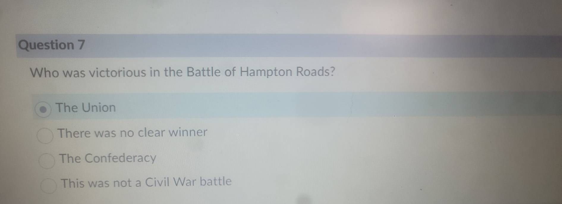 Who was victorious in the Battle of Hampton Roads?
The Union
There was no clear winner
The Confederacy
This was not a Civil War battle