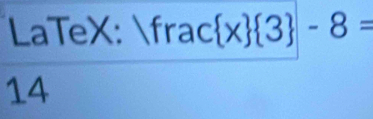 LaTeX: frac  x  3 -8=
14