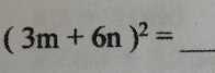 (3m+6n)^2= _