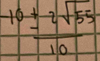  10± 2sqrt(55)/10 