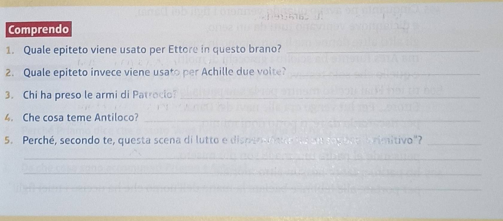 Comprendo 
1. Quale epiteto viene usato per Ettore in questo brano?_ 
2. Quale epiteto invece viene usato per Achille due voite?_ 
3. Chi ha preso le armi di Patroclo?_ 
4. Che cosa teme Antiloco?_ 
5. Perché, secondo te, questa scena di lutto e dispemal ? miivo _ 
_ 
_ 
_