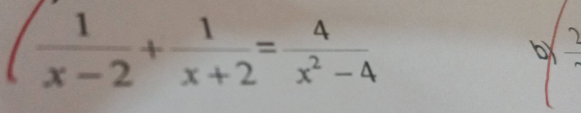  1/x-2 + 1/x+2 = 4/x^2-4 
b 2