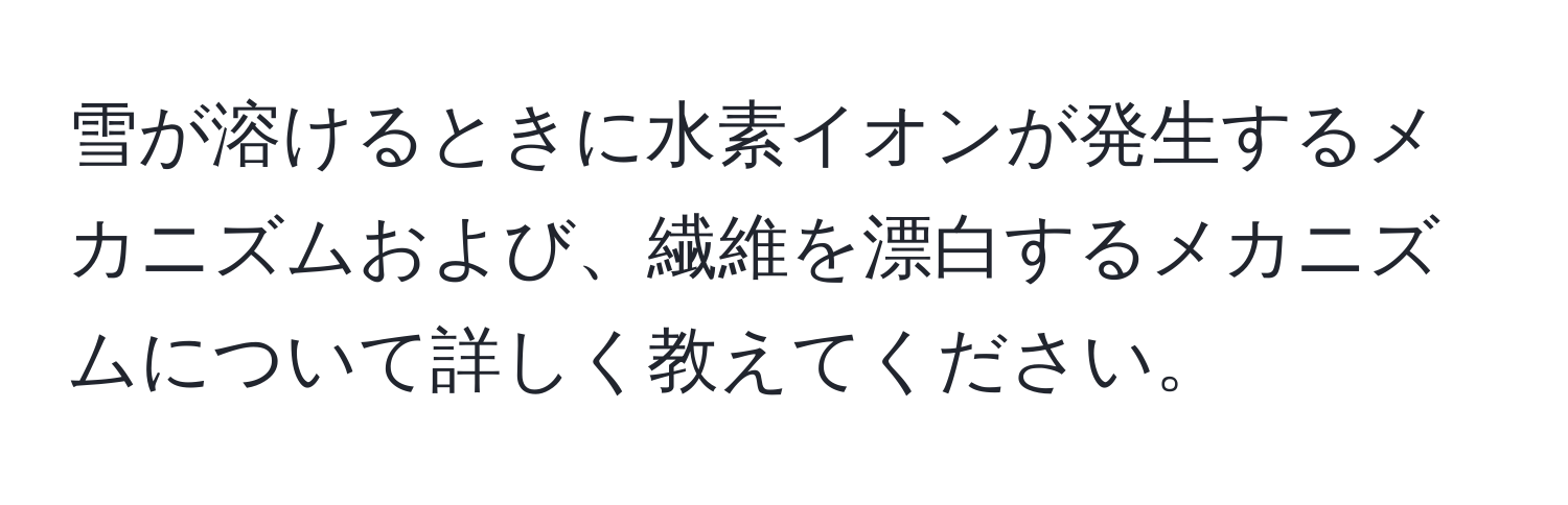 雪が溶けるときに水素イオンが発生するメカニズムおよび、繊維を漂白するメカニズムについて詳しく教えてください。