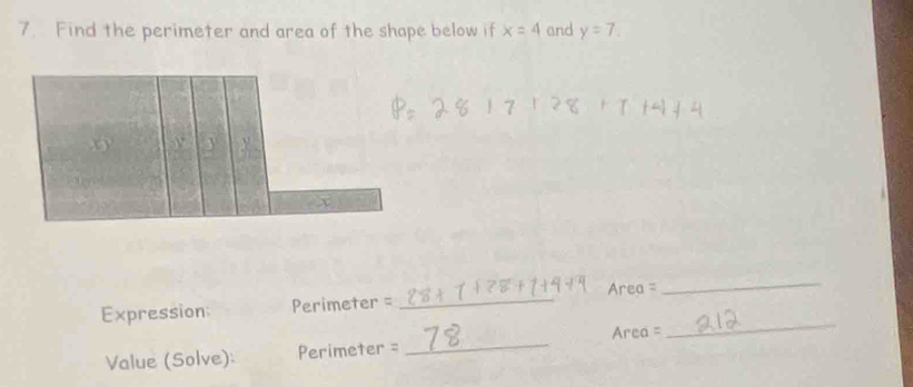 Find the perimeter and area of the shape below if x=4 and y=7. 
Expression: Perimeter = _rea =_
Area =
_ 
Value (Solve): Perimeter =
_