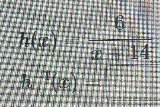 h(x)= 6/x+14 
+
h^(-1)(x)= 1  1/and=□  