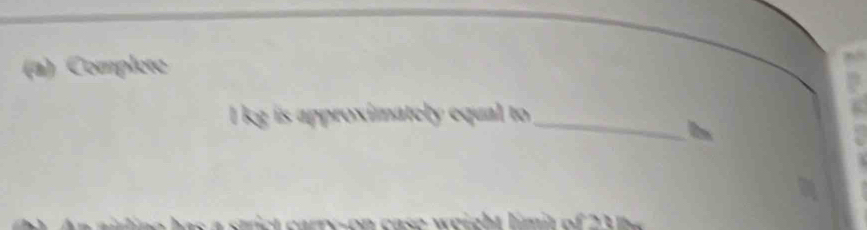 Complete
I kg is approximately equal to_ 
In