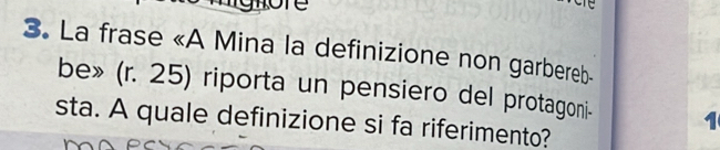 La frase «A Mina la definizione non garbereb- 
be» (r. 25) riporta un pensiero del protagoni - 1
sta. A quale definizione si fa riferimento?