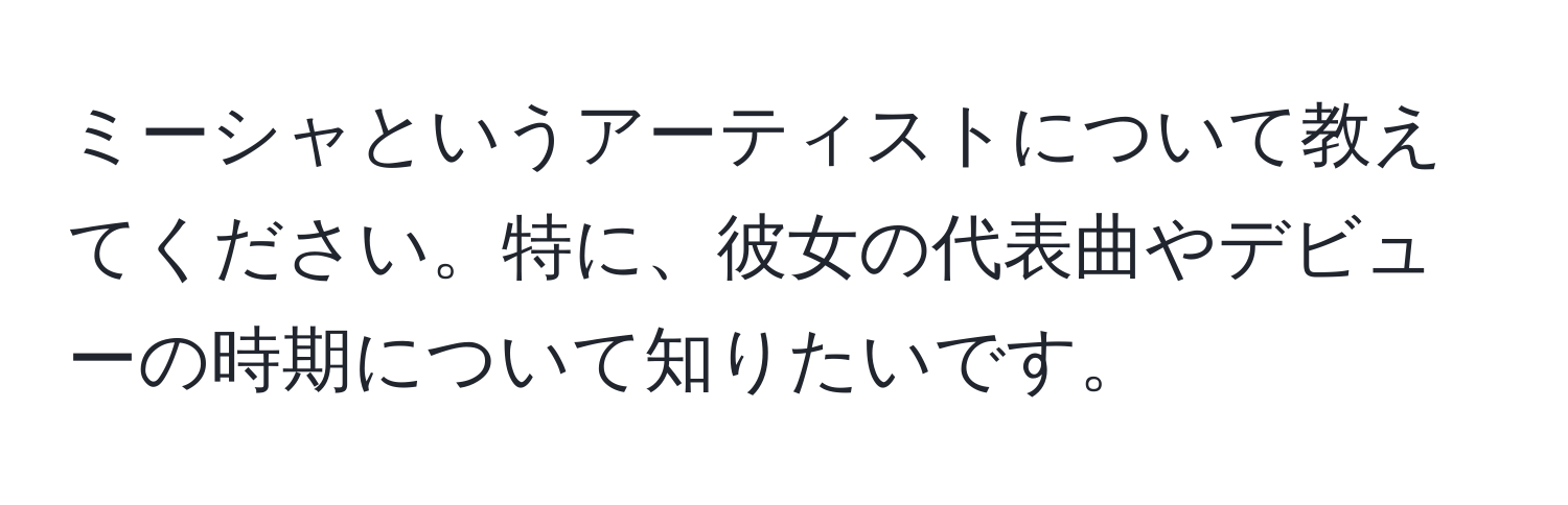 ミーシャというアーティストについて教えてください。特に、彼女の代表曲やデビューの時期について知りたいです。