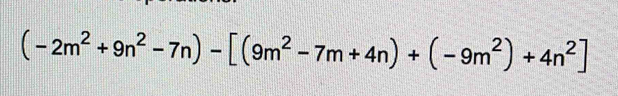 (-2m^2+9n^2-7n)-[(9m^2-7m+4n)+(-9m^2)+4n^2]