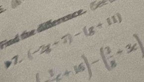 nd the difference. S
(-2g+7)-(g+11)
( 1/8 +16)-( 3/8 +3x)