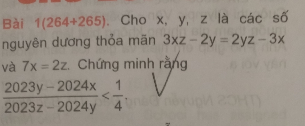 Bài 1(264+265). Cho x, y, z là các số 
nguyên dương thỏa mãn 3xz-2y=2yz-3x
và 7x=2z. Chứng minh rằng
 (2023y-2024x)/2023z-2024y  .