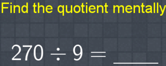 Find the quotient mentally
270/ 9= _