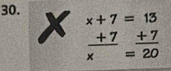 beginarrayr x+7=13  (+7)/x = (+7)/20 endarray