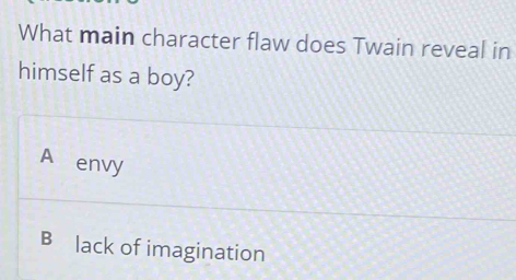 What main character flaw does Twain reveal in
himself as a boy?
A envy
B lack of imagination