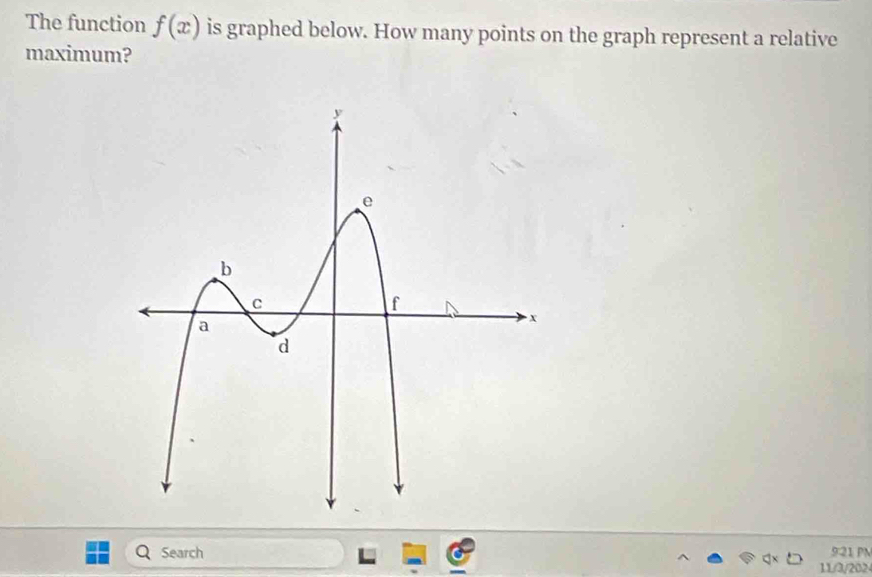 The function f(x) is graphed below. How many points on the graph represent a relative 
maximum? 
Search 921 PM 
11/3/202