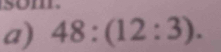 som 
a) 48:(12:3).