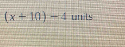 (x+10)+4 units